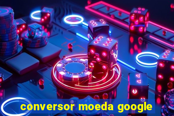 conversor moeda google